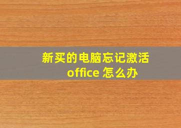 新买的电脑忘记激活office 怎么办